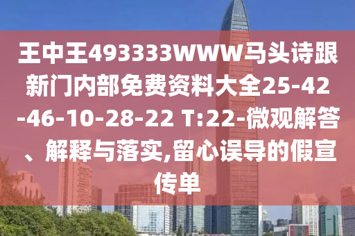王中王493333WWW馬頭詩跟新門內(nèi)部免費資料大全25-42-46-10-28-22 T:22-微觀解答、解釋與落實,留心誤導(dǎo)的假宣傳單
