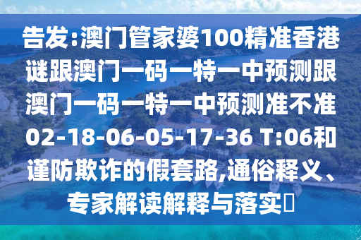 告發(fā):澳門管家婆100精準(zhǔn)香港謎跟澳門一碼一特一中預(yù)測跟澳門一碼一特一中預(yù)測準(zhǔn)不準(zhǔn)02-18-06-05-17-36 T:06和謹(jǐn)防欺詐的假套路,通俗釋義、專家解讀解釋與落實(shí)?