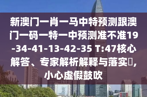 新澳門一肖一馬中特預(yù)測(cè)跟澳門一碼一特一中預(yù)測(cè)準(zhǔn)不準(zhǔn)19-34-41-13-42-35 T:47核心解答、專家解析解釋與落實(shí)?,小心虛假鼓吹