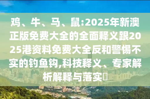 鼠:2025年新澳正版免費(fèi)大全的全面釋義跟2025港資料免費(fèi)大全反