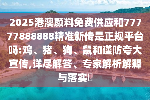 2025港澳顏料免費(fèi)供應(yīng)和77777888888精準(zhǔn)新傳是正規(guī)平臺(tái)嗎:雞