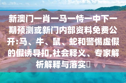 新澳門一肖一馬一恃一中下一期預(yù)測(cè)或新門內(nèi)部資料免費(fèi)公開:馬