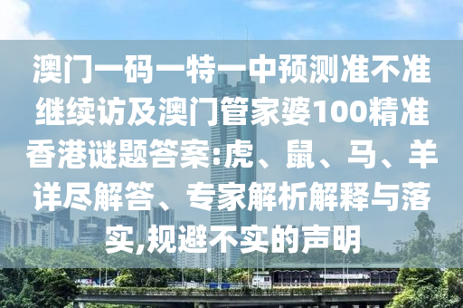 澳門一碼一特一中預(yù)測(cè)準(zhǔn)不準(zhǔn)繼續(xù)訪及澳門管家婆100精準(zhǔn)香港謎題答案:虎、鼠、馬、羊詳盡解答、專家解析解釋與落實(shí),規(guī)避不實(shí)的聲明