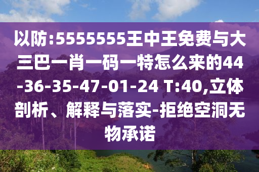 以防:5555555王中王免費與大三巴一肖一碼一特怎么來的44-36-35-47-01-24 T:40,立體剖析、解釋與落實-拒絕空洞無物承諾