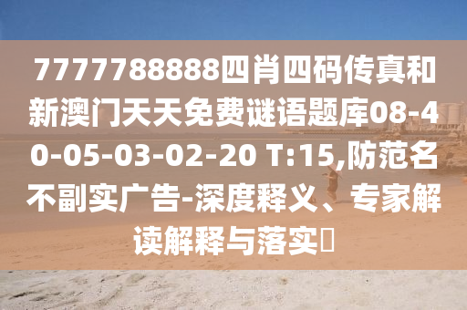 7777788888四肖四碼傳真和新澳門天天免費(fèi)謎語題庫08-40-05-03-02-20 T:15,防范名不副實(shí)廣告-深度釋義、專家解讀解釋與落實(shí)?